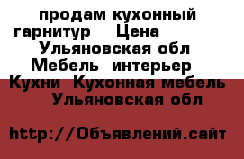 продам кухонный гарнитур  › Цена ­ 4 700 - Ульяновская обл. Мебель, интерьер » Кухни. Кухонная мебель   . Ульяновская обл.